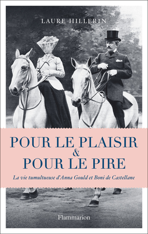 Pour le plaisir et pour le pire –  La vie tumultueuse d’Anna Gould et de Boni de Castellane