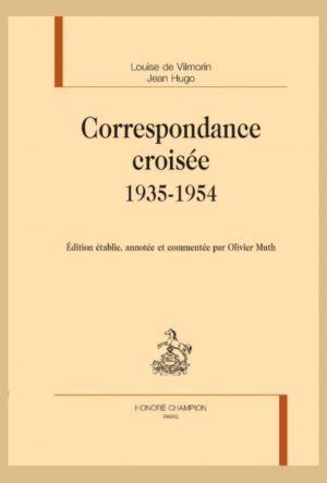 Louise de Vilmorin – Jean Hugo – Correspondance croisée 1935-1954