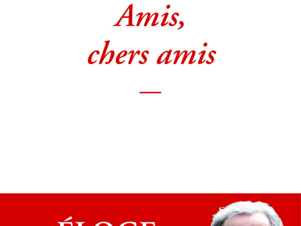 Amis, chers amis,